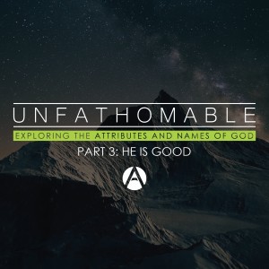 Unfathomable Part 3: He is Good
