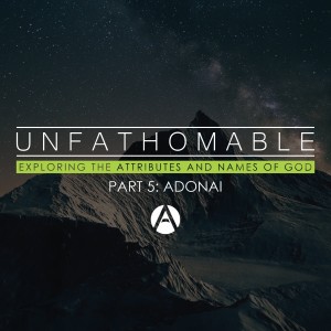 Unfathomable Part 5: Adonai