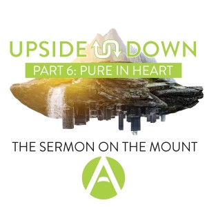 Upside Down (Beatitudes) Part 6 - Pure in Heart