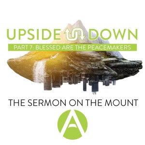 Upside Down (Beatitudes) Part 7 - Blessed are the Peacemakers
