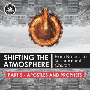 Shifting the Atmosphere Part 5 - Apostles and Prophets