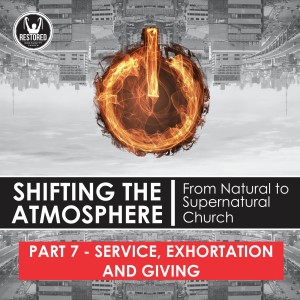 Shifting the Atmosphere Part 7: Service, Exhortation and Giving