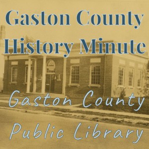 Gaston County History Minute - Gaston County Public Library