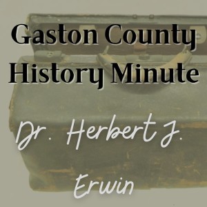 Gaston County History Minute - Dr. Herbert J. Erwin