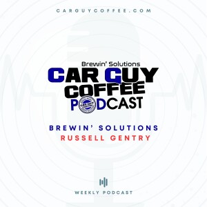 Car Guy Coffee Podcast “Brewin’ Solutions” feat. Russell Gentry