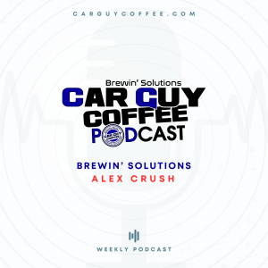 Car Guy Coffee Podcast “Brewin’ Solutions” feat. Alex Crush