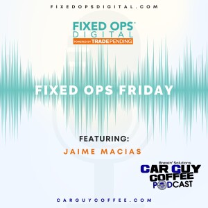 Car Guy Coffee & Fixed Ops Friday feat. Jaime Macias