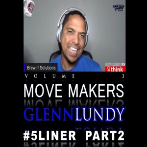 Move Makers - Vol. 3 - #5LIner pt 2 - Glenn Lundy - #RiseAndGrind/800% Club Creator