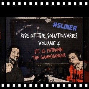 Rise of the Solutionaries - Vol 4 Pt. 1 - 5 Liner ft. El Patronn