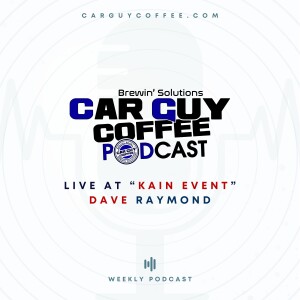 Car Guy Coffee Podcast Live at “Kain Event” Day 1 feat. Dave Raymond