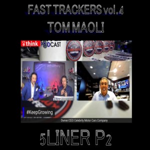 Fast Trackers - Vol. 4 - #5Liner Pt 2 - Tom Maoli - CEO Celebrity Motor Cars - Serial Entrepreneur