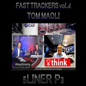 Fast Trackers - Vol. 4 - #5Liner Pt 3 - Tom Maoli - CEO Celebrity Motor Cars - Serial Entrepreneur