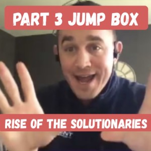 Rise of the Solutionaries - Vol 3 Pt. 3 - Jump Box ft. Adam Marburger