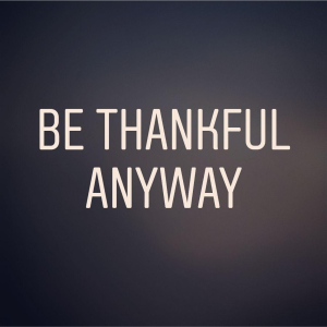 E48:  Be Thankful... even in the hard times