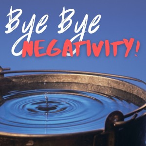E78:  Bye Bye Negativity!