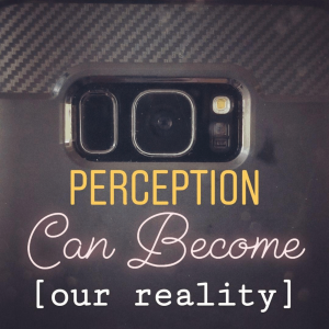 E40:  How perceptions can overwhelm our reality... and what to do about it.