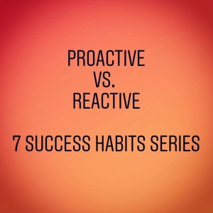 E64:  Proactive vs. Reactive - Part 1 of 7