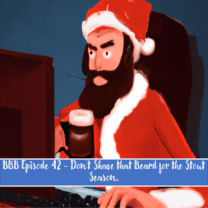 BBB Episode 42 - Don’t Shave that Beard for the Stout Season.