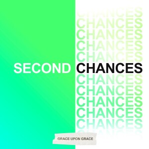 Second Chances - Grace Upon Grace