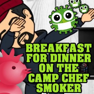 C.W.J. Episode Review - Breakfast For Dinner On The Camp Chef Smoker