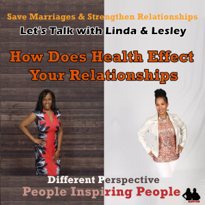 How Does Health Effect Your Relationships: Episode60