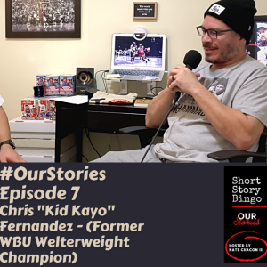 Short Story Bingo - #OurStories Episode 7 - Chris ”Kid Kayo” Fernandez (Former WBU Welterweight Champion)