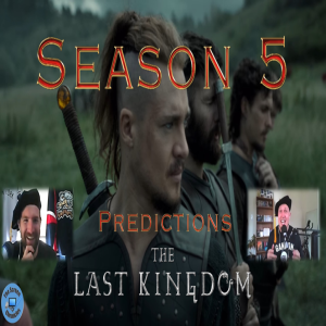 The Last Kingdom Season 5 Predictions | What we KNOW, what we THINK, and what we WANT