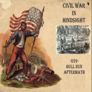 Civil War in Hindsight - 039 - Bull Run Aftermath