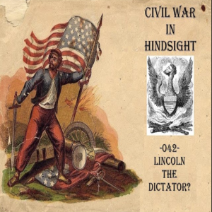 Civil War in Hindsight - 042 - Lincoln the Dictator