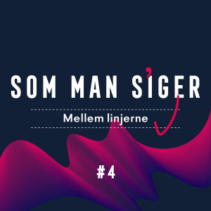 Som man siger - mellem linjerne #4