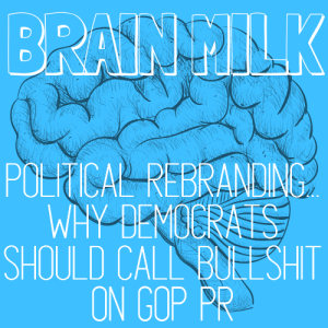 Political Rebranding... Why Democrats Should Call Bullshit On GOP PR