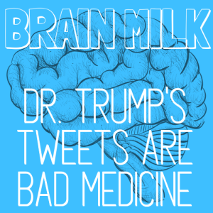 Dr. Trump's Tweets Are Bad Medicine