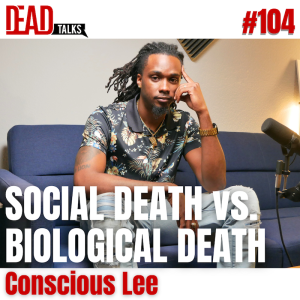 104 - Social Death vs. Biological Death | Conscious Lee