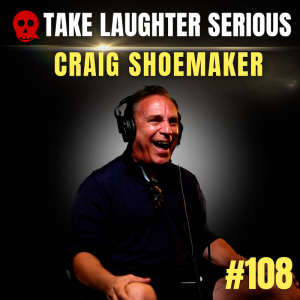 108 - Take Laughter Seriously | Craig Shoemaker