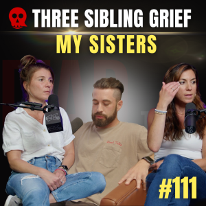 111 - Three Siblings Talk About Their Grief | My Sisters