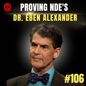 106 - Proving Near-Death Experiences | Dr. Eben Alexander