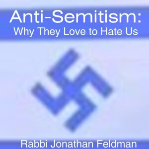 Anti-Semitism: Why They Love to Hate Us with Rabbi Jonathan Feldman
