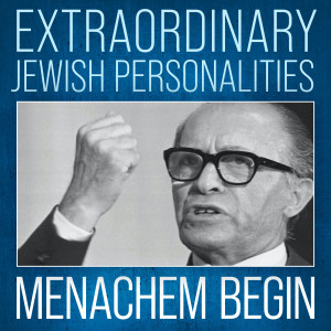 Extraordinary Jewish Personalities #1 Menachem Begin "The Freedom Fighter"