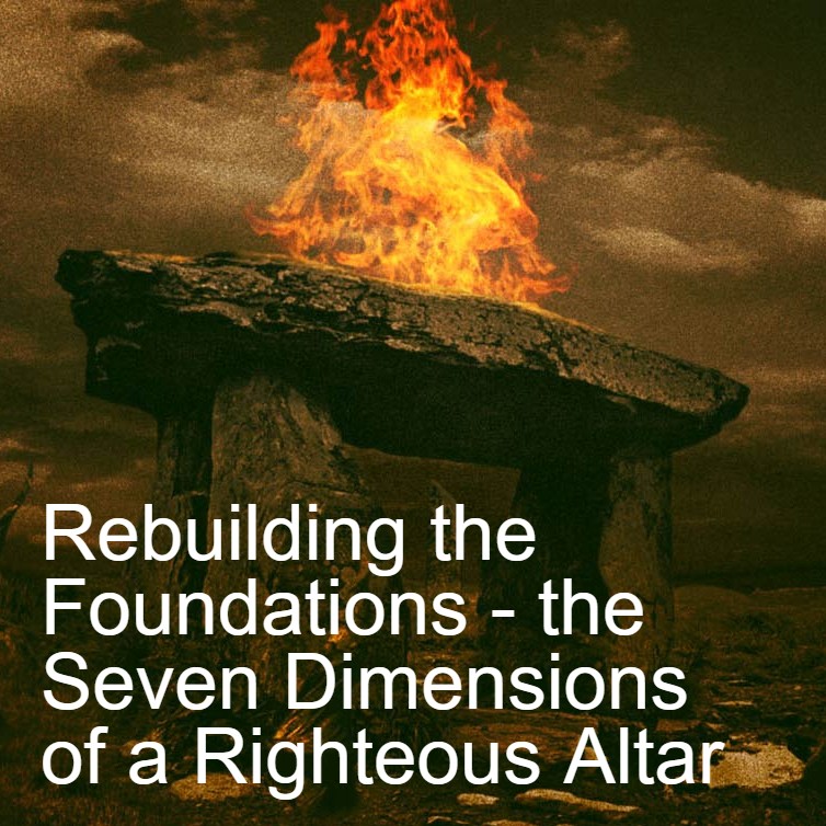 Rebuilding the Foundations - the Seven Dimensions of a Righteous Altar