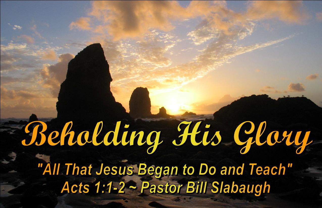 Acts 1:1-2 ~ ”All That Jesus Began to Do and Say” ~ Pastor Bill Slabaugh