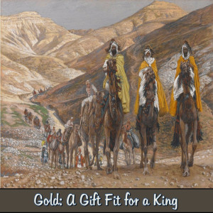 Matthew 2:1-12 ~ Gold: A Gift Fit for a King ~ Pastor Bill Slabaugh