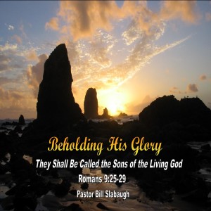 Romans 9:25-29 ~ They Shall Be Called Sons of the Living God - Pastor Bill Slabaugh
