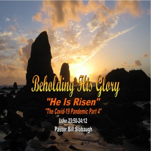 Luke 23:50 - 24:12 ~ He Has Risen ~ Pastor Bill Slabaugh