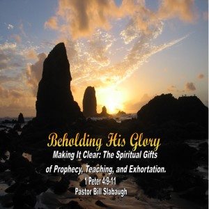 1 Peter 4:10-11 ~ Making It Clear: The Spiritual Gifts of Prophecy, Teaching, and Exhortation ~ Pastor Bill Slabaugh