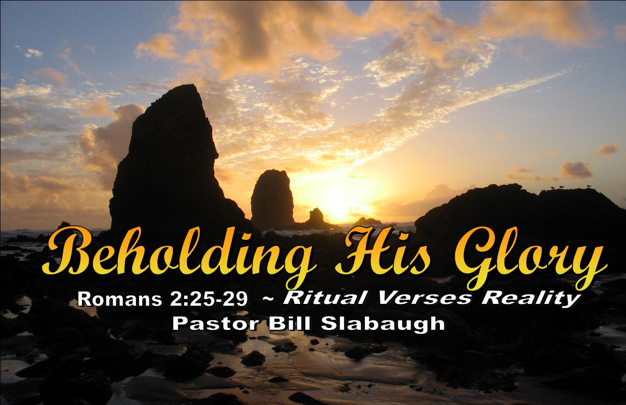 Romans 2:25-29 ~ Ritual Verses Reality ~ Pastor Bill Slabaugh