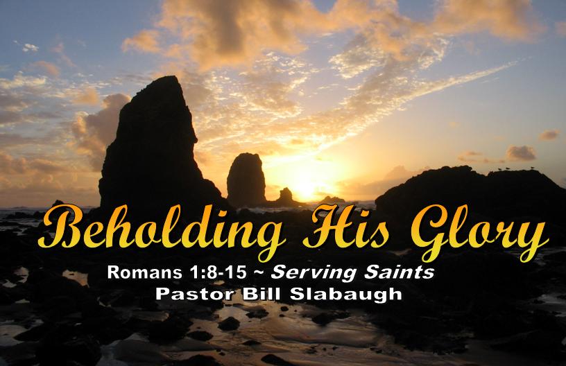 Romans 1:8-15 ~ Serving Saints ~ Pastor Bill Slabaugh