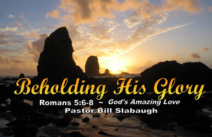 Romans 5:6-8 ~ God’s Amazing Love ~ Pastor Bill Slabaugh