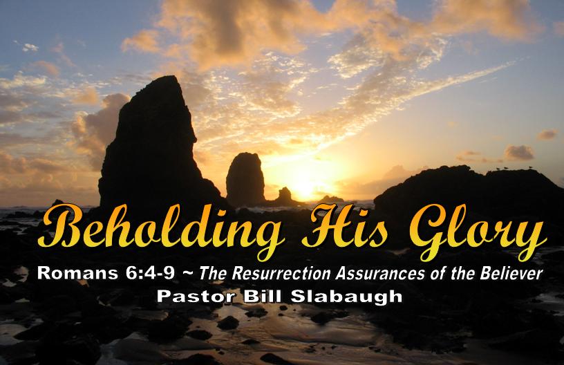 Romans 6:4-9 ~ The Resurrection Assurances of the Believer ~ Pastor Bill Slabaugh