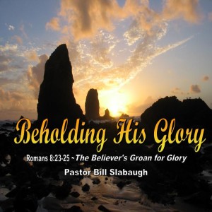 Romans 8:23-25 ~ The Believer's Groan for Glory ~ Pastor Bill Slabaugh