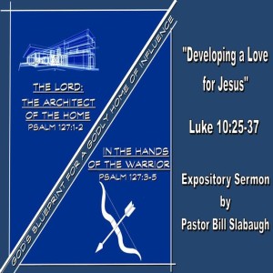 Luke 10:25-37 ~ Developing a Love for Jesus with the Head and Hands ~ Pastor Bill Slabaugh